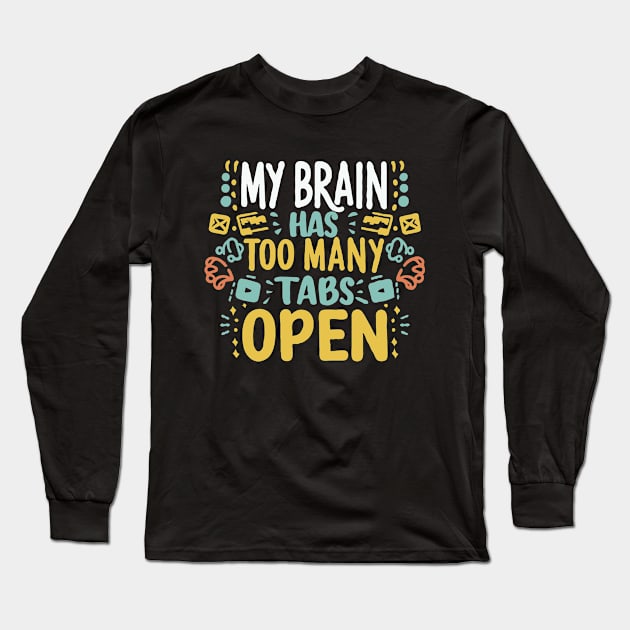 My Brain Has Too Many Tabs Open Long Sleeve T-Shirt by Chrislkf